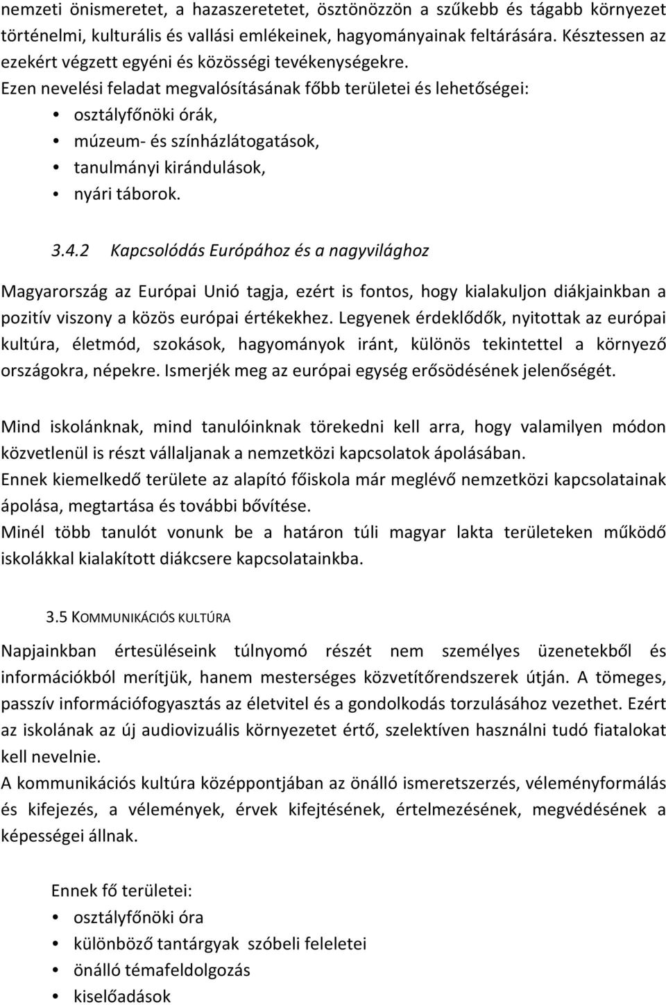 Ezen nevelési feladat megvalósításának főbb területei és lehetőségei: osztályfőnöki órák, múzeum- és színházlátogatások, tanulmányi kirándulások, nyári táborok. 3.4.