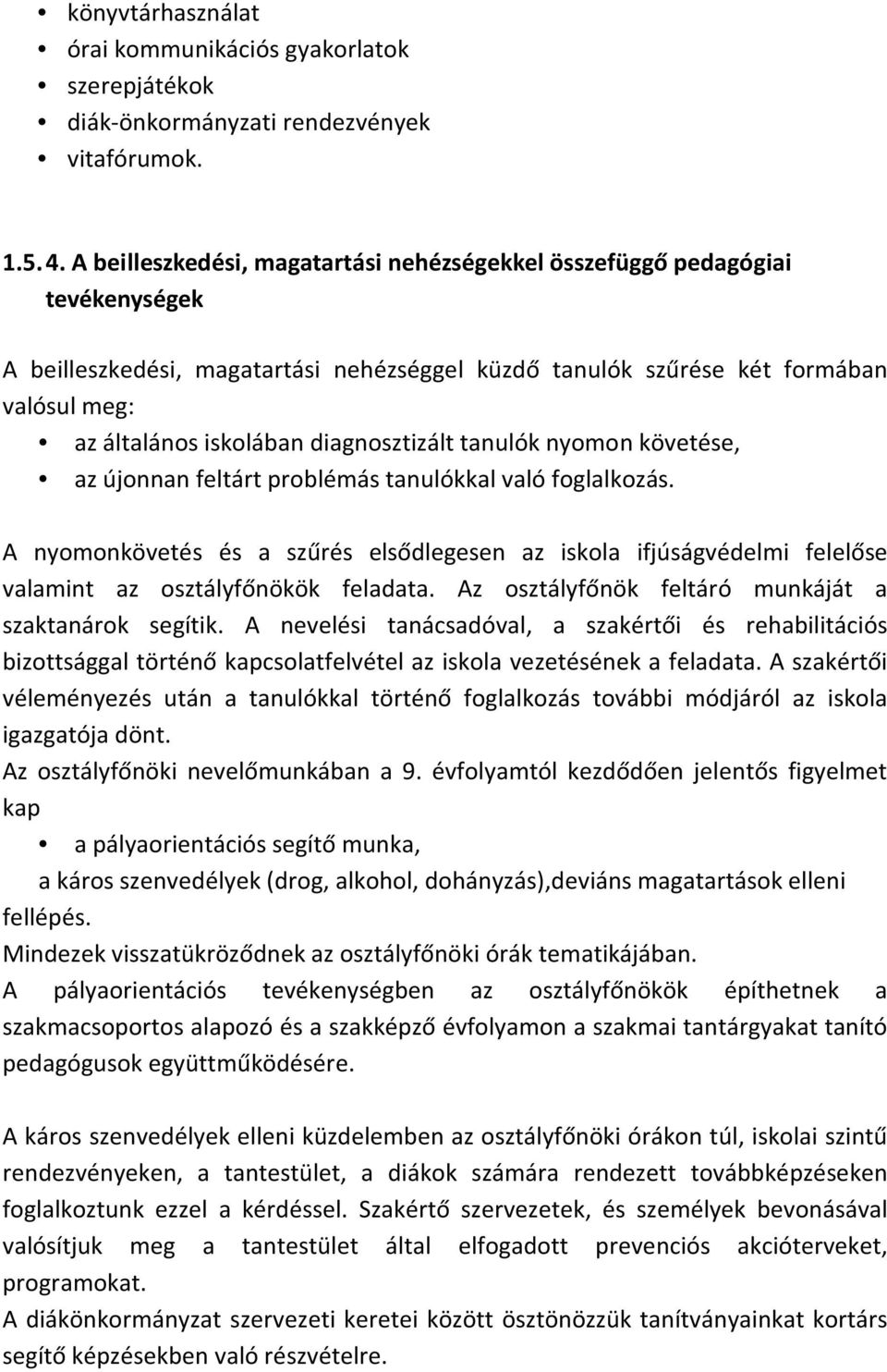 diagnosztizált tanulók nyomon követése, az újonnan feltárt problémás tanulókkal való foglalkozás.