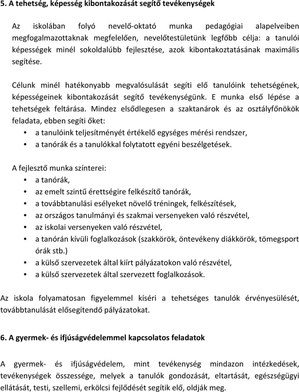 Célunk minél hatékonyabb megvalósulását segíti elő tanulóink tehetségének, képességeinek kibontakozását segítő tevékenységünk. E munka első lépése a tehetségek feltárása.