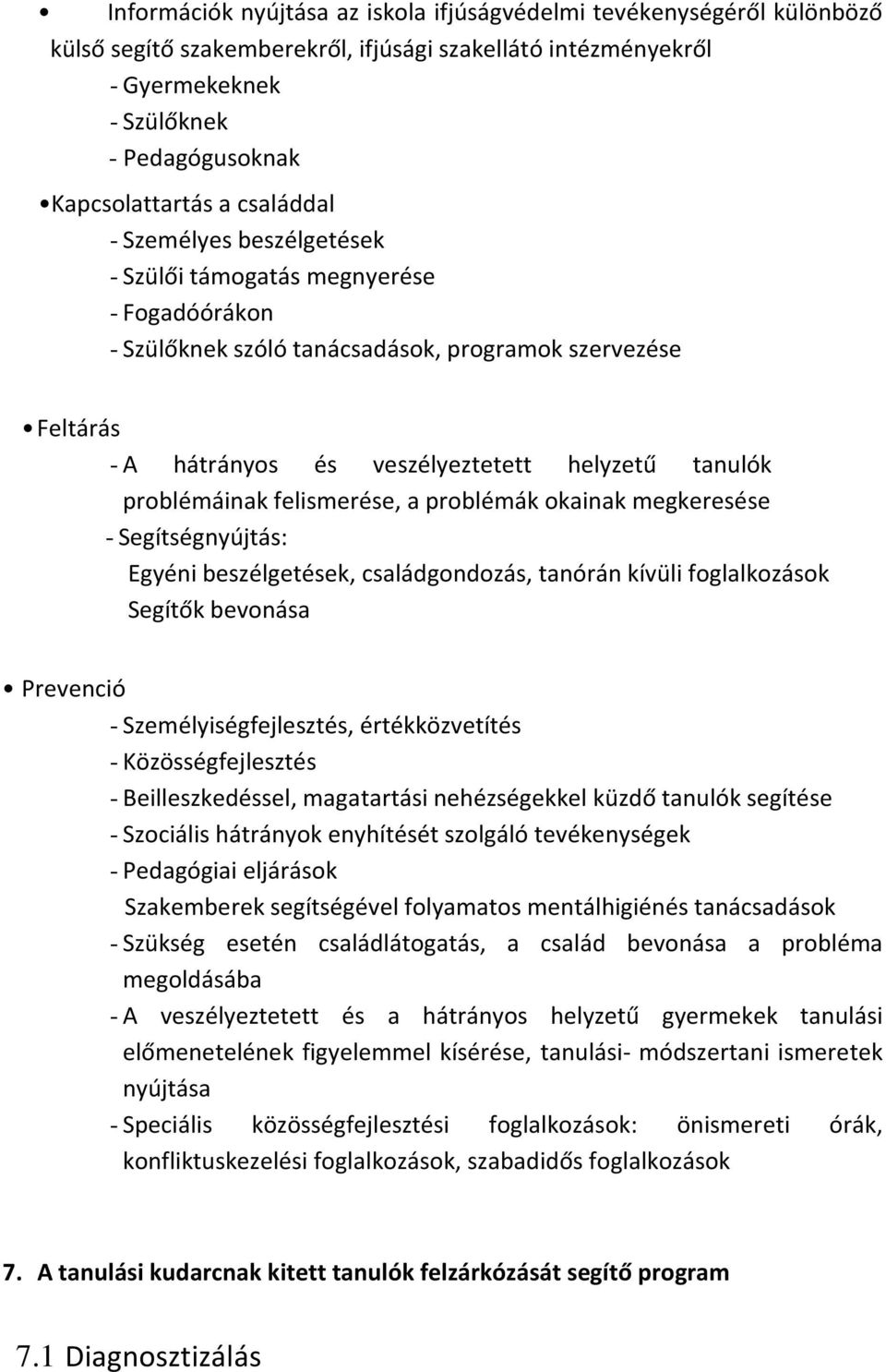 problémáinak felismerése, a problémák okainak megkeresése - Segítségnyújtás: Egyéni beszélgetések, családgondozás, tanórán kívüli foglalkozások Segítők bevonása Prevenció - Személyiségfejlesztés,