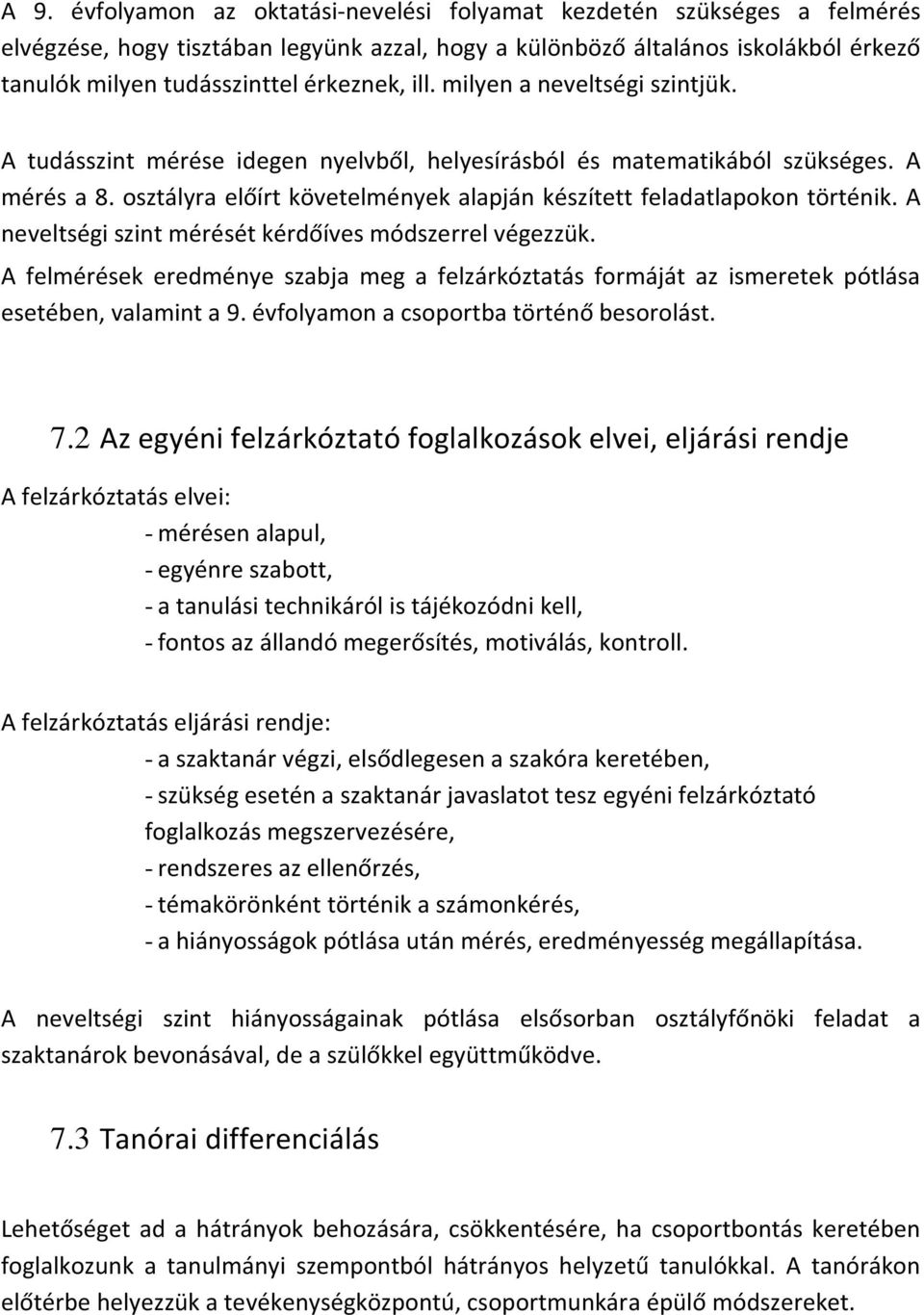 osztályra előírt követelmények alapján készített feladatlapokon történik. A neveltségi szint mérését kérdőíves módszerrel végezzük.