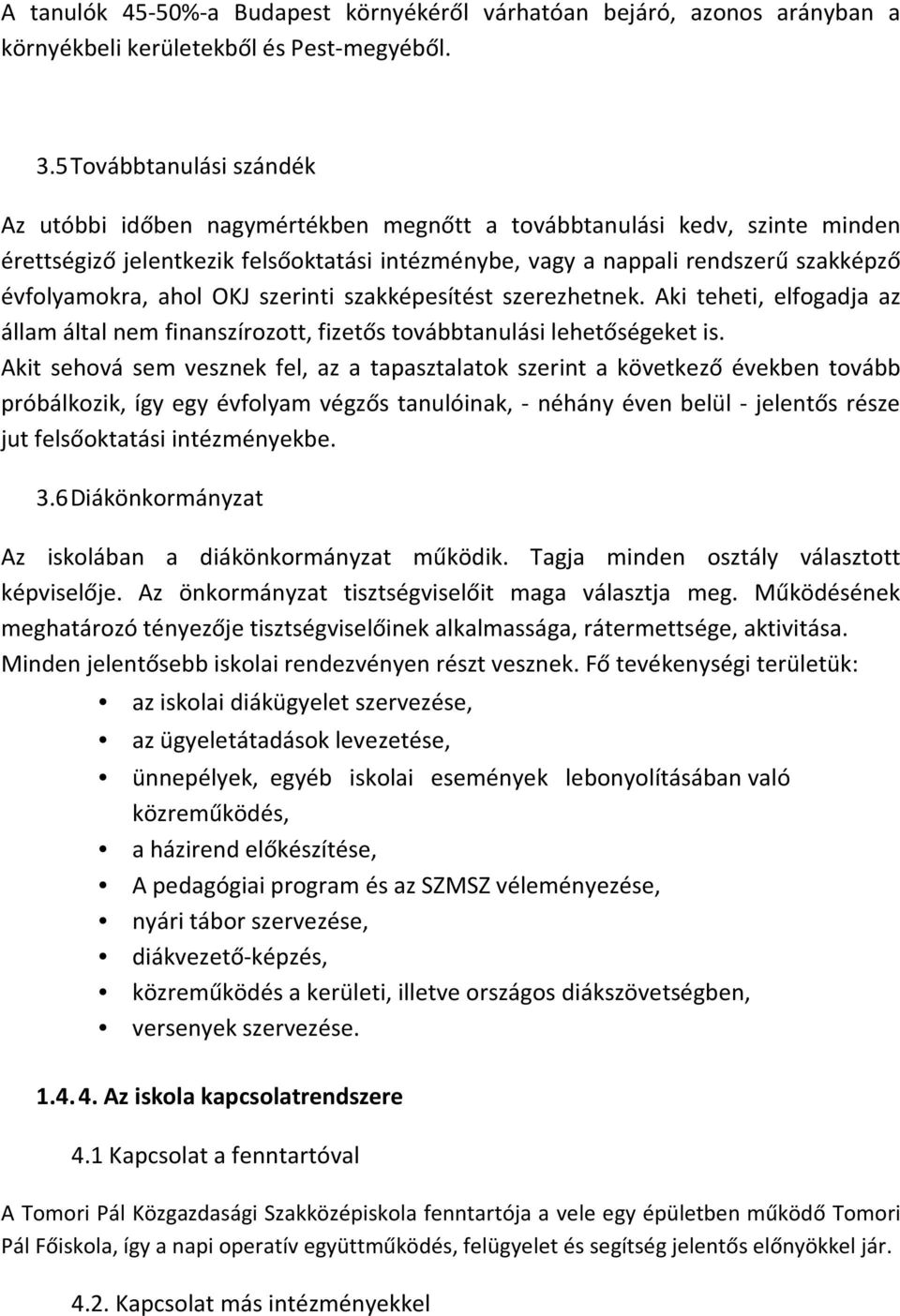 évfolyamokra, ahol OKJ szerinti szakképesítést szerezhetnek. Aki teheti, elfogadja az állam által nem finanszírozott, fizetős továbbtanulási lehetőségeket is.