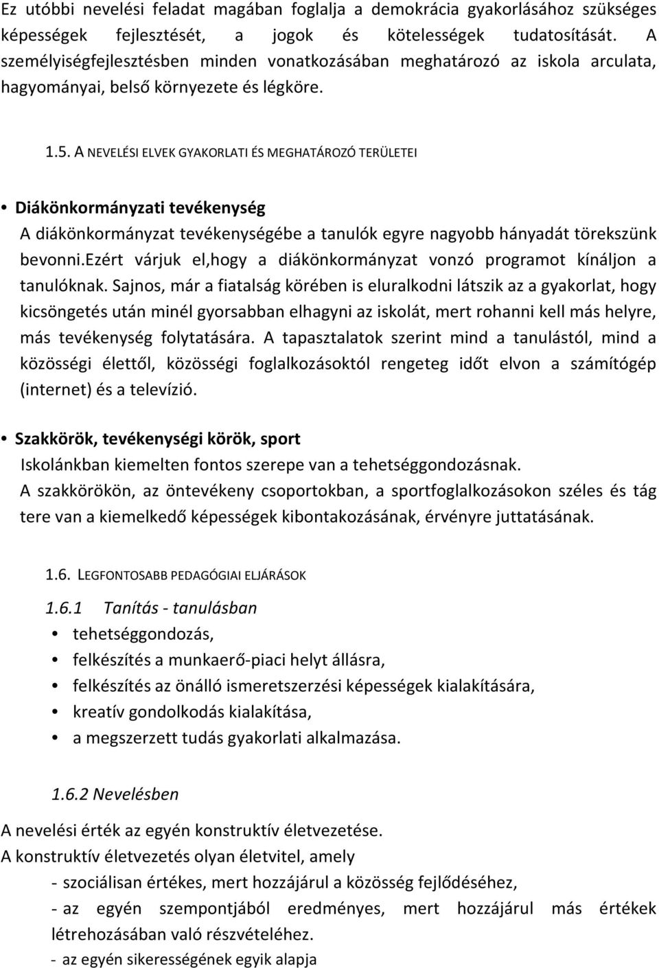 A NEVELÉSI ELVEK GYAKORLATI ÉS MEGHATÁROZÓ TERÜLETEI Diákönkormányzati tevékenység A diákönkormányzat tevékenységébe a tanulók egyre nagyobb hányadát törekszünk bevonni.