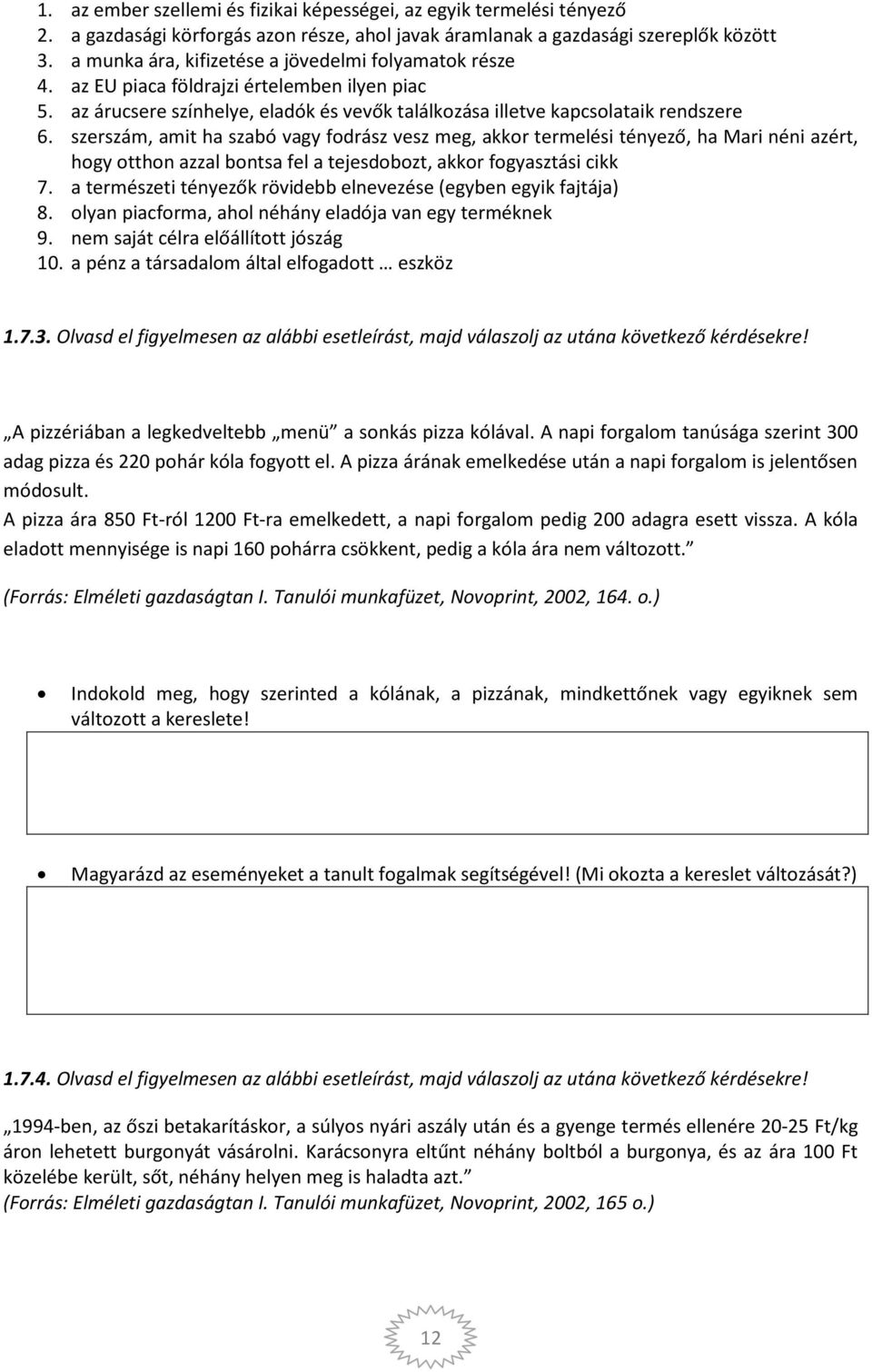 szerszám, amit ha szabó vagy fodrász vesz meg, akkor termelési tényező, ha Mari néni azért, hogy otthon azzal bontsa fel a tejesdobozt, akkor fogyasztási cikk 7.