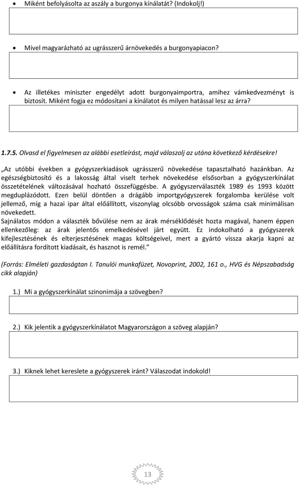 Olvasd el figyelmesen az alábbi esetleírást, majd válaszolj az utána következő kérdésekre! Az utóbbi években a gyógyszerkiadások ugrásszerű növekedése tapasztalható hazánkban.