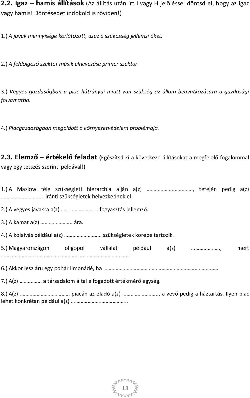 ) Vegyes gazdaságban a piac hátrányai miatt van szükség az állam beavatkozására a gazdasági folyamatba. 4.) Piacgazdaságban megoldott a környezetvédelem problémája. 2.3.