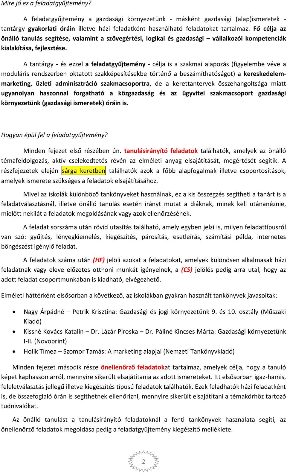 A tantárgy - és ezzel a feladatgyűjtemény - célja is a szakmai alapozás (figyelembe véve a moduláris rendszerben oktatott szakképesítésekbe történő a beszámíthatóságot) a kereskedelemmarketing,