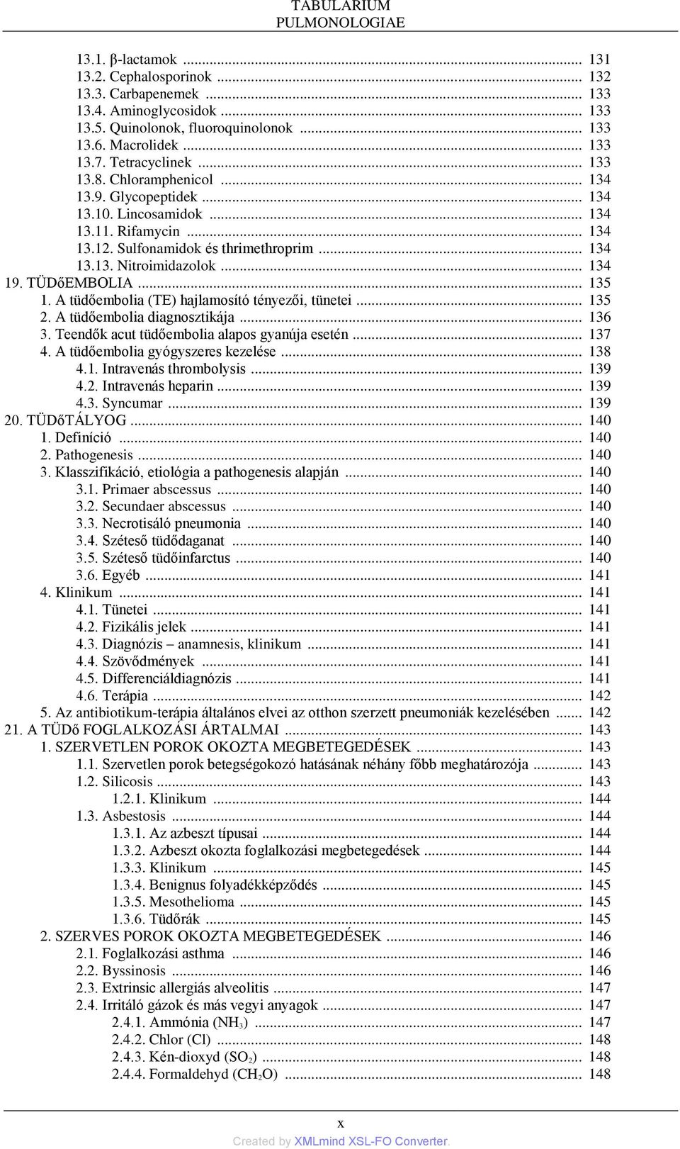 .. 134 19. TÜDőEMBOLIA... 135 1. A tüdőembolia (TE) hajlamosító tényezői, tünetei... 135 2. A tüdőembolia diagnosztikája... 136 3. Teendők acut tüdőembolia alapos gyanúja esetén... 137 4.