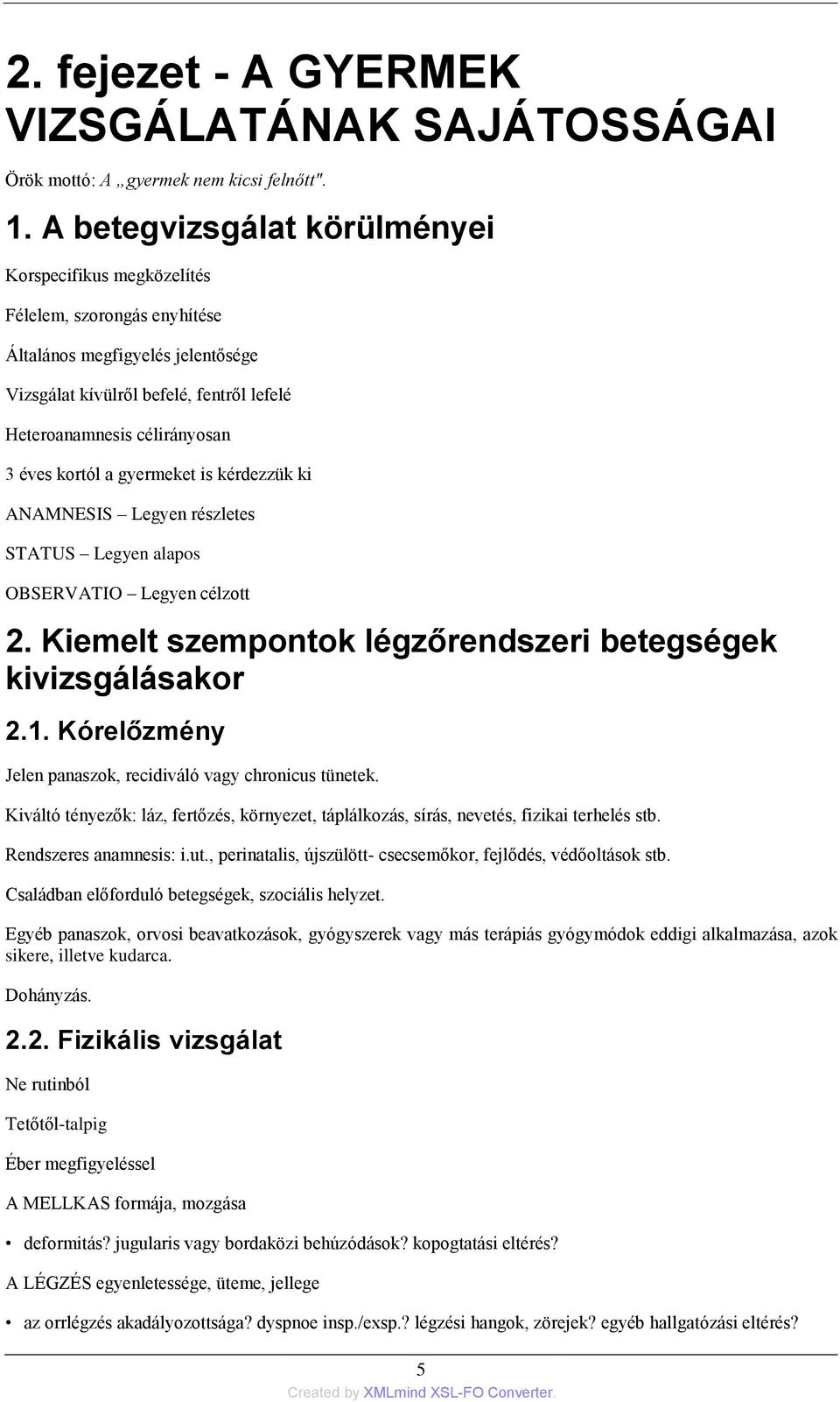 kortól a gyermeket is kérdezzük ki ANAMNESIS Legyen részletes STATUS Legyen alapos OBSERVATIO Legyen célzott 2. Kiemelt szempontok légzőrendszeri betegségek kivizsgálásakor 2.1.