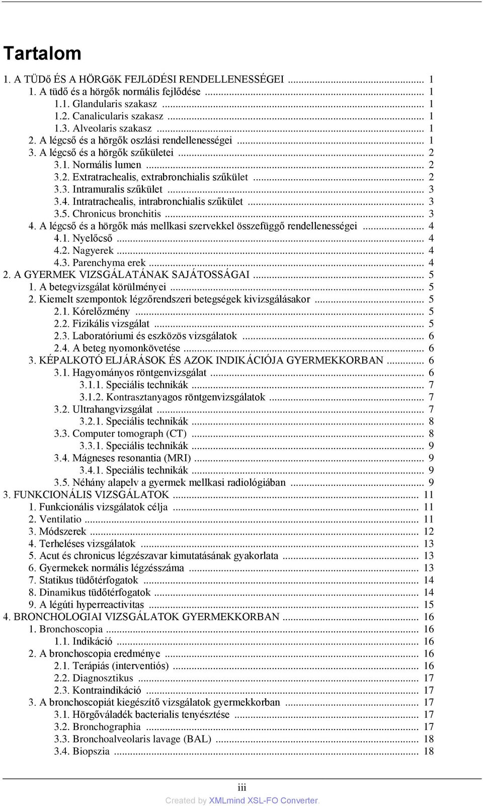 .. 3 3.4. Intratrachealis, intrabronchialis szűkület... 3 3.5. Chronicus bronchitis... 3 4. A légcső és a hörgők más mellkasi szervekkel összefüggő rendellenességei... 4 4.1. Nyelőcső... 4 4.2.