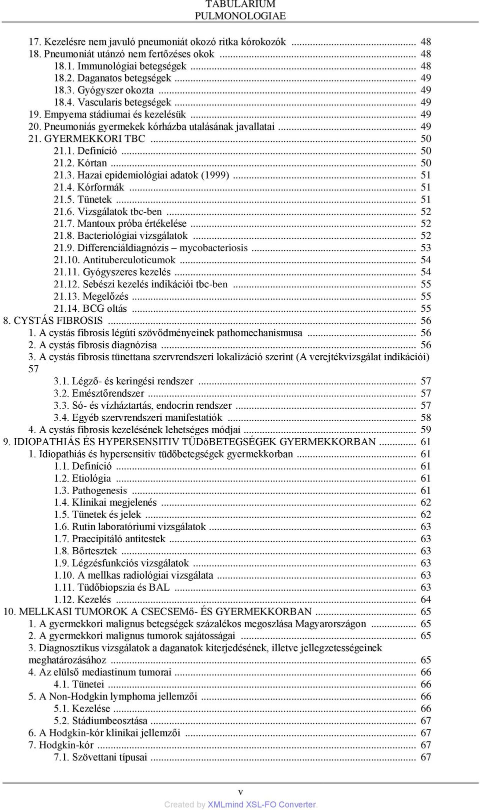 1. Definíció... 50 21.2. Kórtan... 50 21.3. Hazai epidemiológiai adatok (1999)... 51 21.4. Kórformák... 51 21.5. Tünetek... 51 21.6. Vizsgálatok tbc-ben... 52 21.7. Mantoux próba értékelése... 52 21.8.