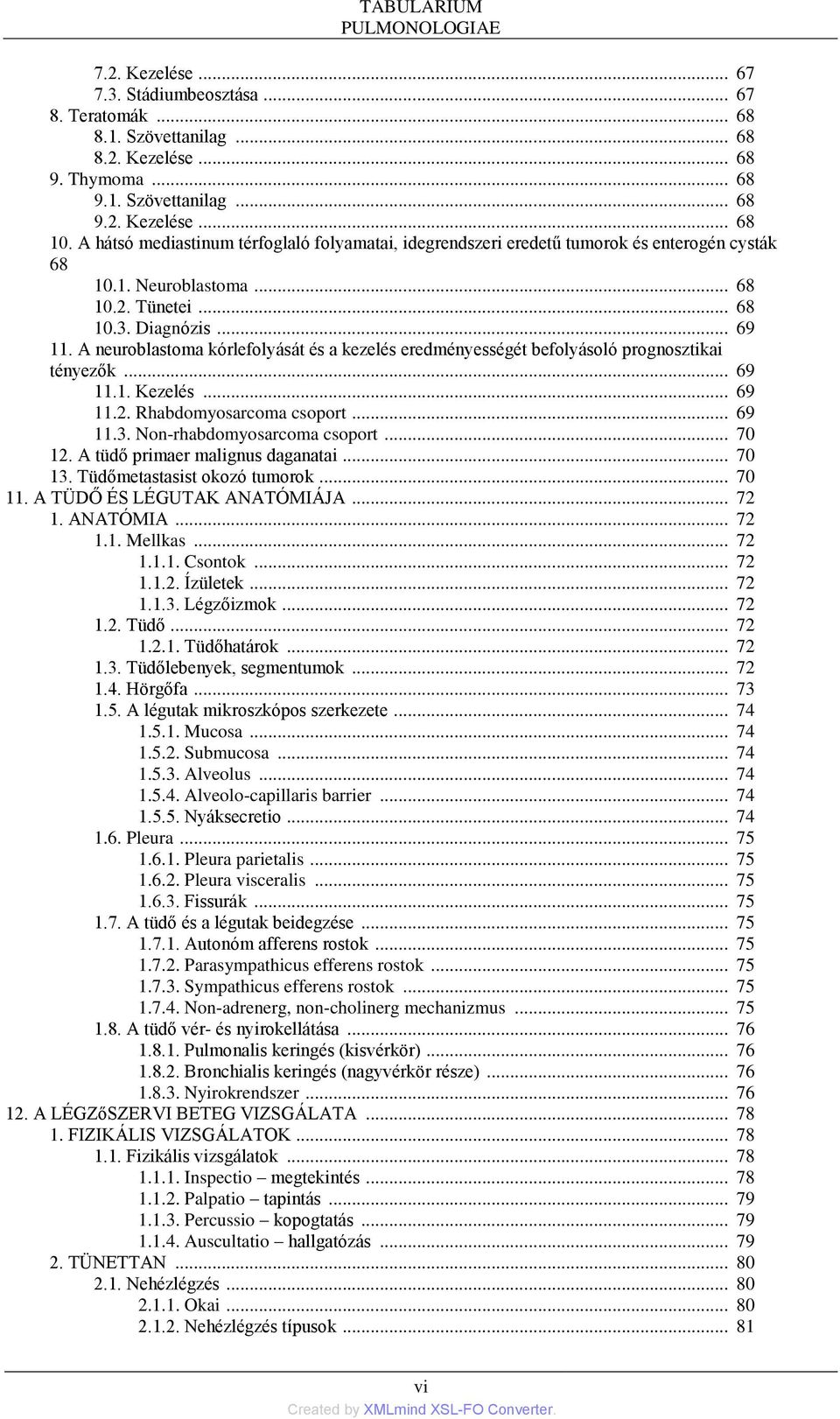 A neuroblastoma kórlefolyását és a kezelés eredményességét befolyásoló prognosztikai tényezők... 69 11.1. Kezelés... 69 11.2. Rhabdomyosarcoma csoport... 69 11.3. Non-rhabdomyosarcoma csoport... 70 12.