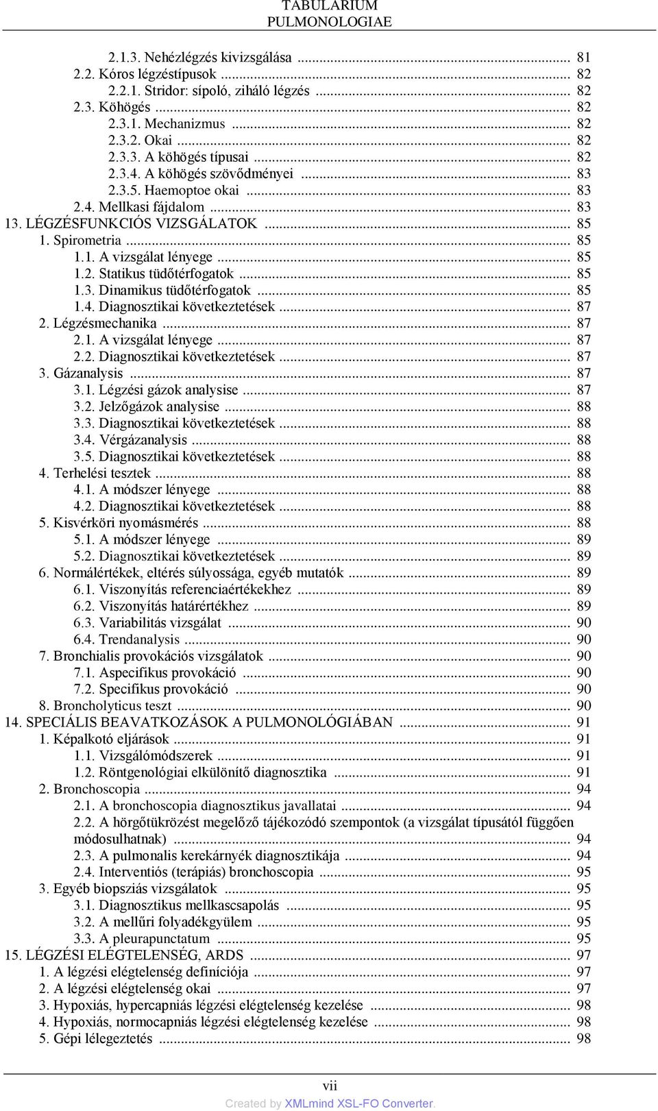 .. 85 1.3. Dinamikus tüdőtérfogatok... 85 1.4. Diagnosztikai következtetések... 87 2. Légzésmechanika... 87 2.1. A vizsgálat lényege... 87 2.2. Diagnosztikai következtetések... 87 3. Gázanalysis.