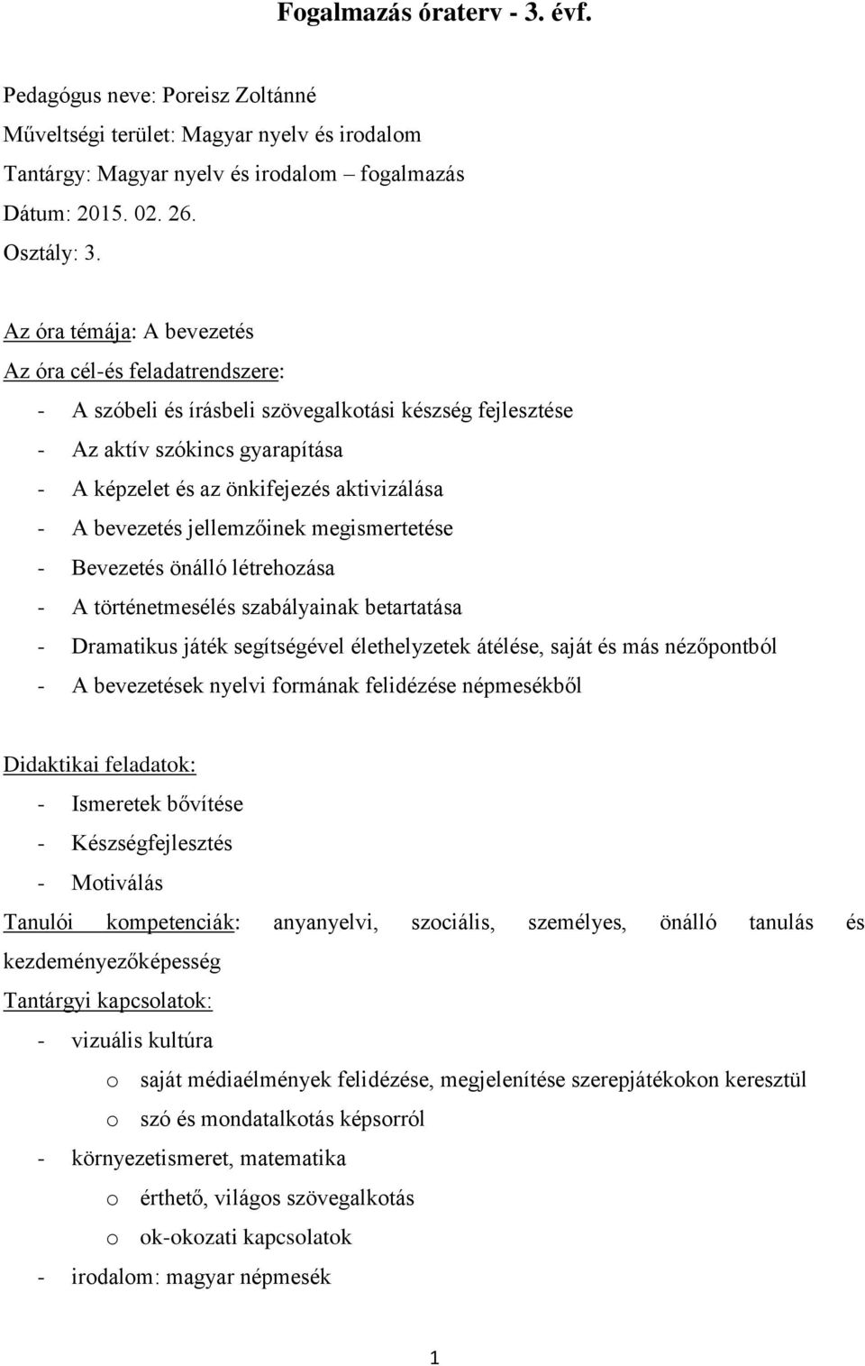 bevezetés jellemzőinek megismertetése - Bevezetés önálló létrehozása - A történetmesélés szabályainak betartatása - Dramatikus játék segítségével élethelyzetek átélése, saját és más nézőpontból - A