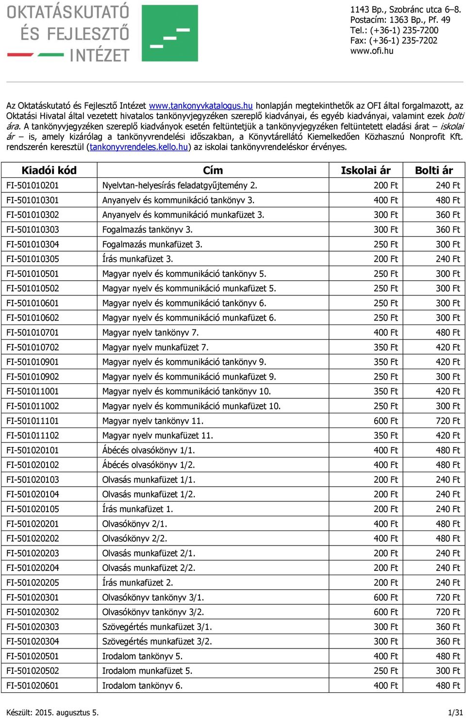 A tankönyvjegyzéken szereplő kiadványok esetén feltüntetjük a tankönyvjegyzéken feltüntetett eladási árat iskolai ár is, amely kizárólag a tankönyvrendelési időszakban, a Könyvtárellátó Kiemelkedően