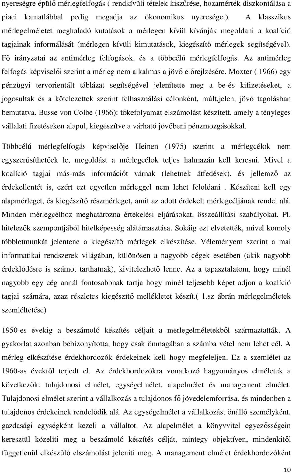 Fő irányzatai az antimérleg felfogások, és a többcélú mérlegfelfogás. Az antimérleg felfogás képviselői szerint a mérleg nem alkalmas a jövő előrejlzésére.