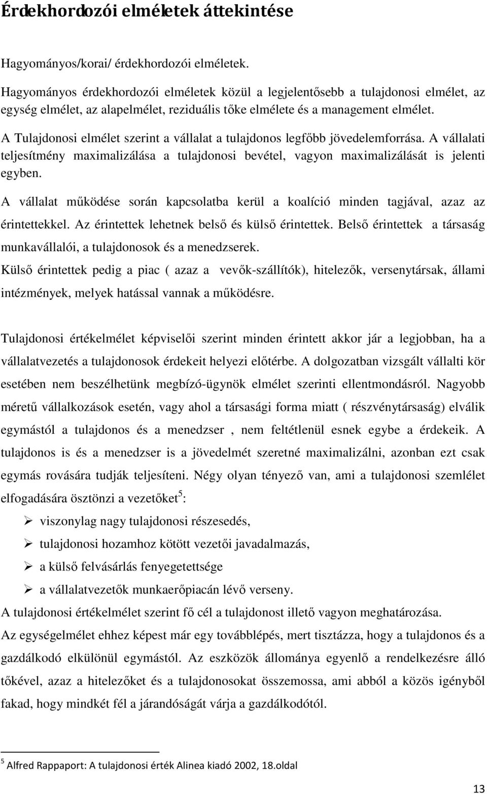 A Tulajdonosi elmélet szerint a vállalat a tulajdonos legfőbb jövedelemforrása. A vállalati teljesítmény maximalizálása a tulajdonosi bevétel, vagyon maximalizálását is jelenti egyben.