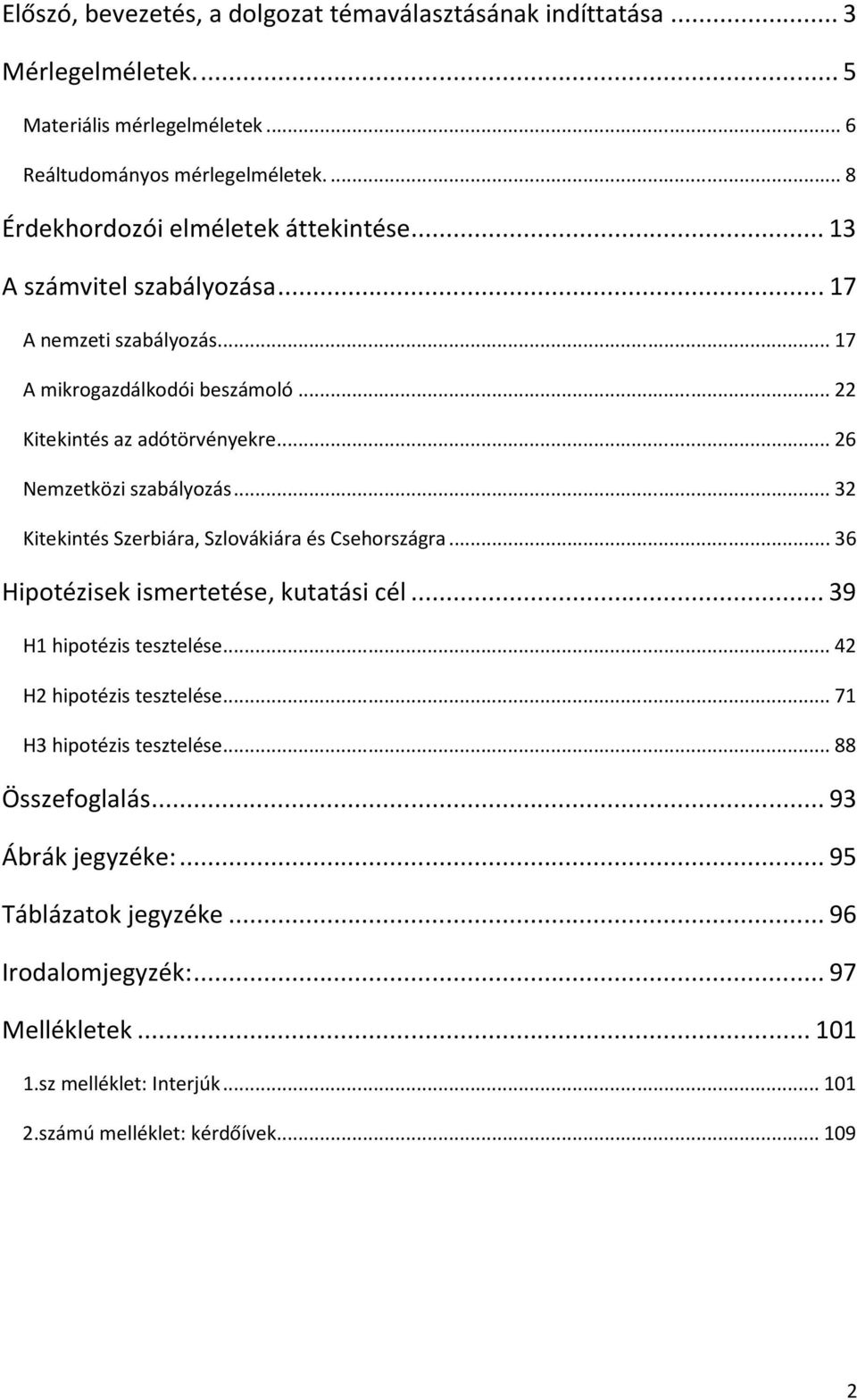 .. 26 Nemzetközi szabályozás... 32 Kitekintés Szerbiára, Szlovákiára és Csehországra... 36 Hipotézisek ismertetése, kutatási cél... 39 H1 hipotézis tesztelése.