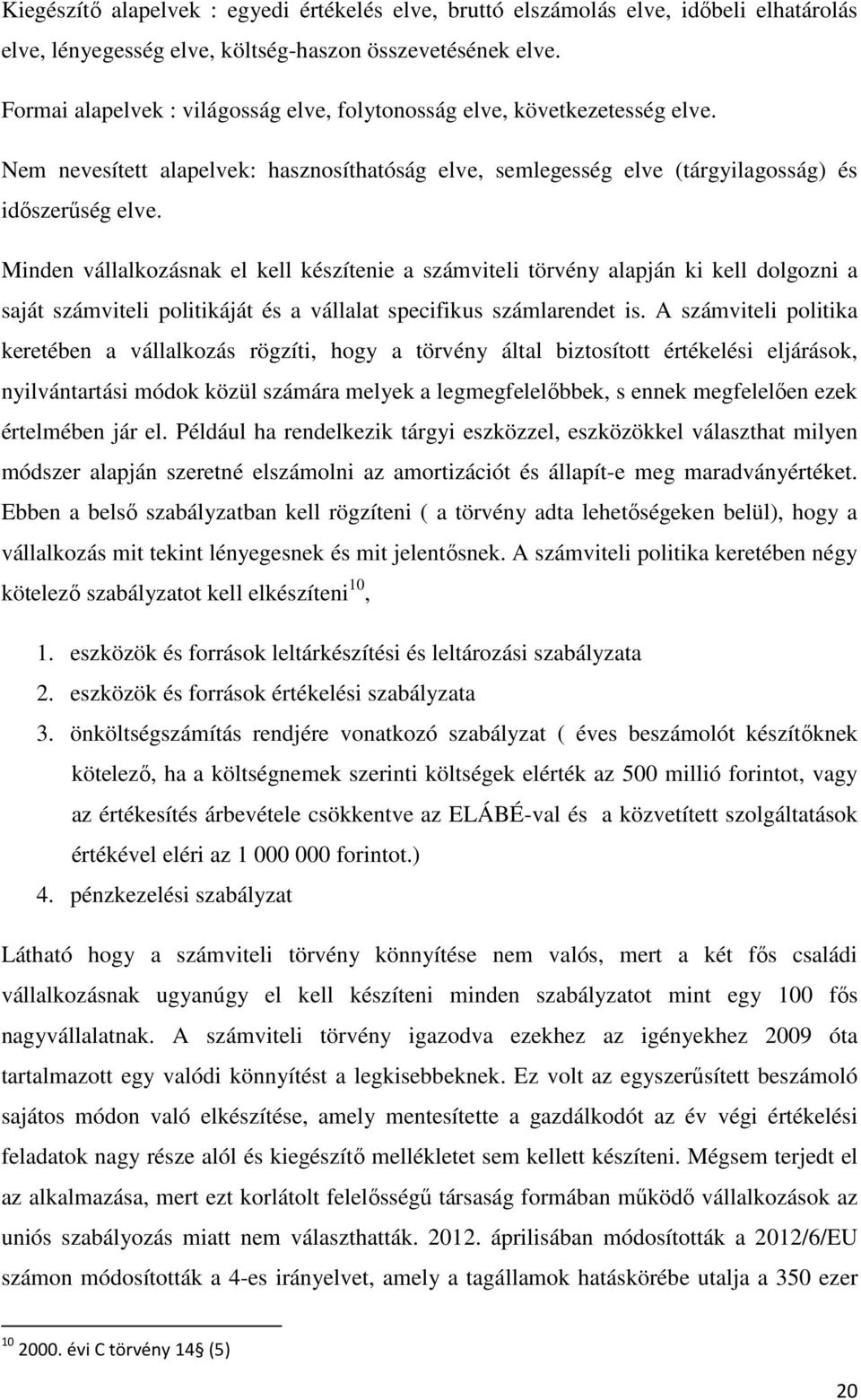 Minden vállalkozásnak el kell készítenie a számviteli törvény alapján ki kell dolgozni a saját számviteli politikáját és a vállalat specifikus számlarendet is.