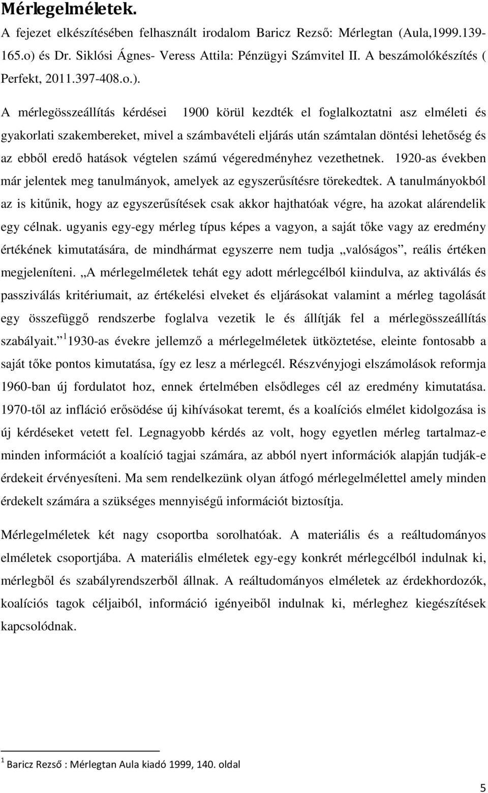 A mérlegösszeállítás kérdései 1900 körül kezdték el foglalkoztatni asz elméleti és gyakorlati szakembereket, mivel a számbavételi eljárás után számtalan döntési lehetőség és az ebből eredő hatások