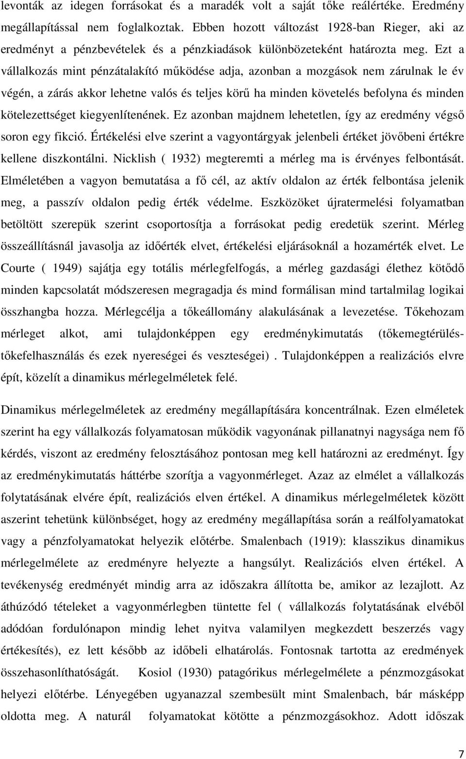 Ezt a vállalkozás mint pénzátalakító működése adja, azonban a mozgások nem zárulnak le év végén, a zárás akkor lehetne valós és teljes körű ha minden követelés befolyna és minden kötelezettséget