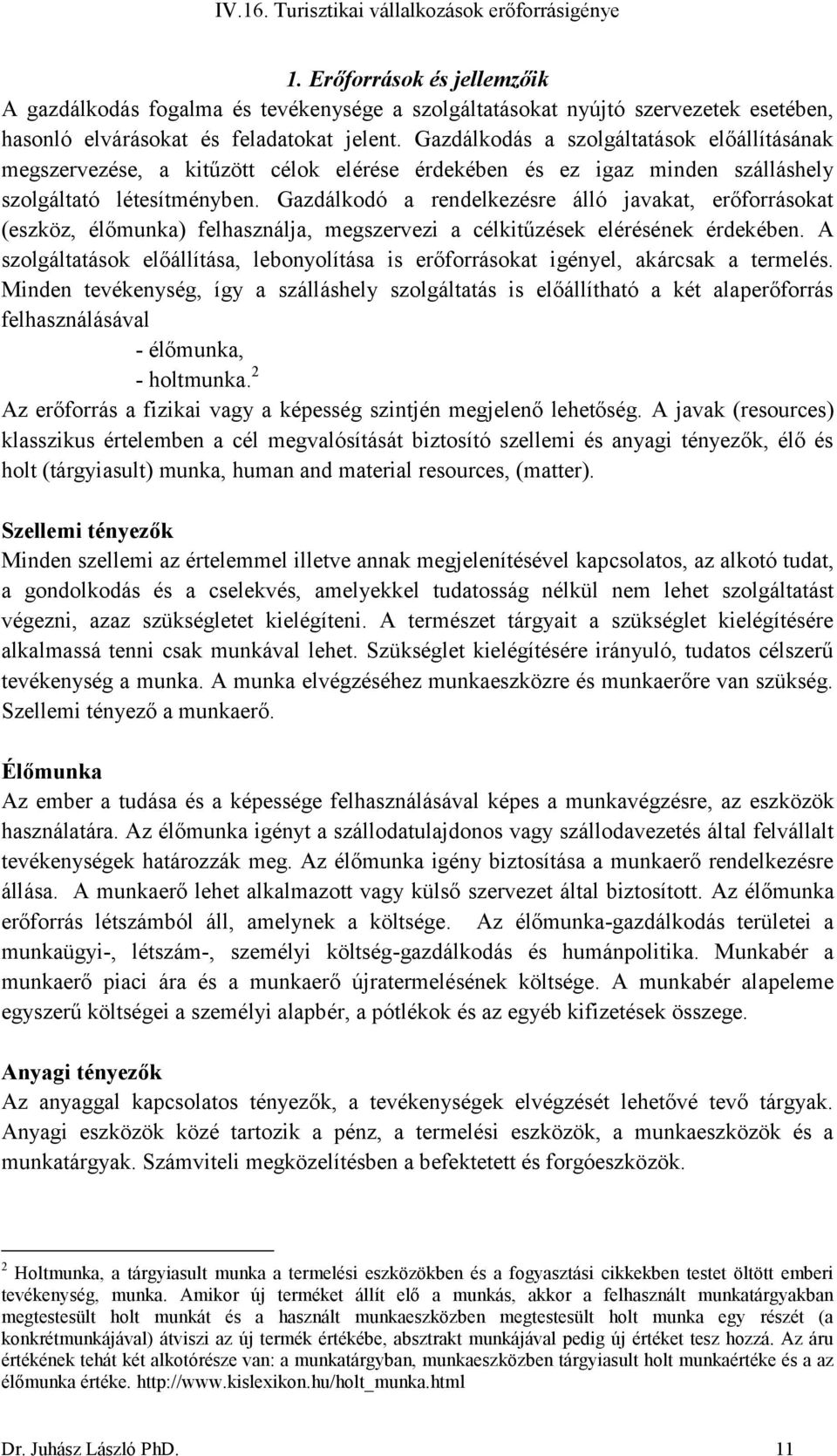 Gazdálkodás a szolgáltatások előállításának megszervezése, a kitűzött célok elérése érdekében és ez igaz minden szálláshely szolgáltató létesítményben.