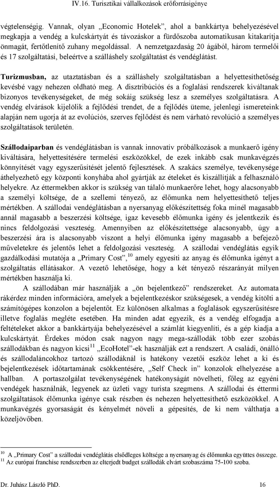 A nemzetgazdaság 20 ágából, három termelői és 17 szolgáltatási, beleértve a szálláshely szolgáltatást és vendéglátást.