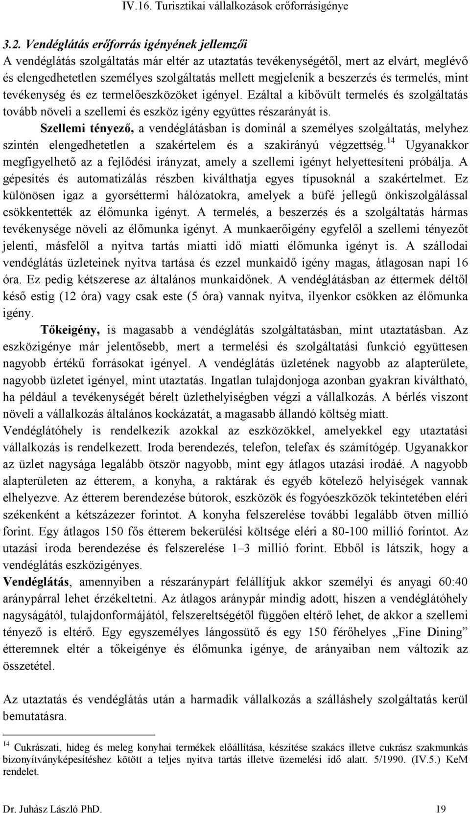 beszerzés és termelés, mint tevékenység és ez termelőeszközöket igényel. Ezáltal a kibővült termelés és szolgáltatás tovább növeli a szellemi és eszköz igény együttes részarányát is.