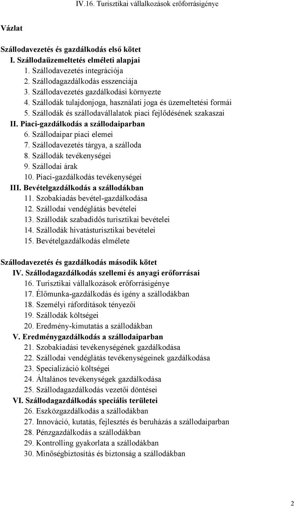 Szállodák és szállodavállalatok piaci fejlődésének szakaszai II. Piaci-gazdálkodás a szállodaiparban 6. Szállodaipar piaci elemei 7. Szállodavezetés tárgya, a szálloda 8. Szállodák tevékenységei 9.