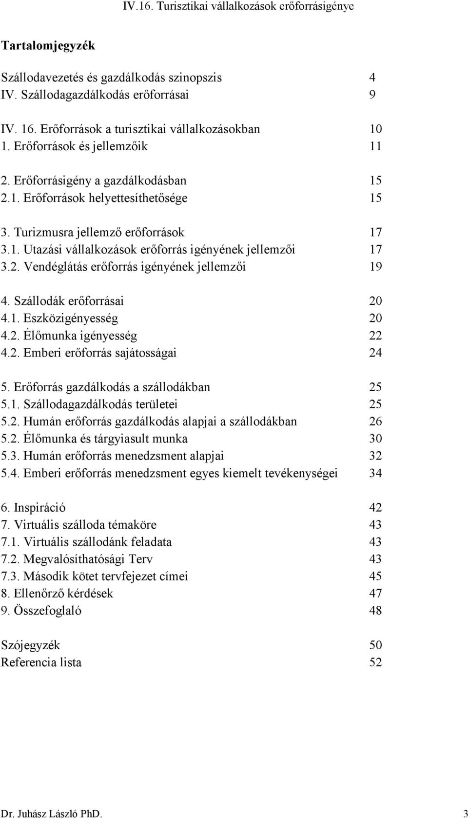 2. Vendéglátás erőforrás igényének jellemzői 19 4. Szállodák erőforrásai 20 4.1. Eszközigényesség 20 4.2. Élőmunka igényesség 22 4.2. Emberi erőforrás sajátosságai 24 5.