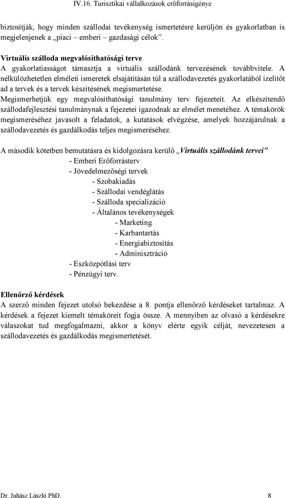 A nélkülözhetetlen elméleti ismeretek elsajátításán túl a szállodavezetés gyakorlatából ízelítőt ad a tervek és a tervek készítésének megismertetése.