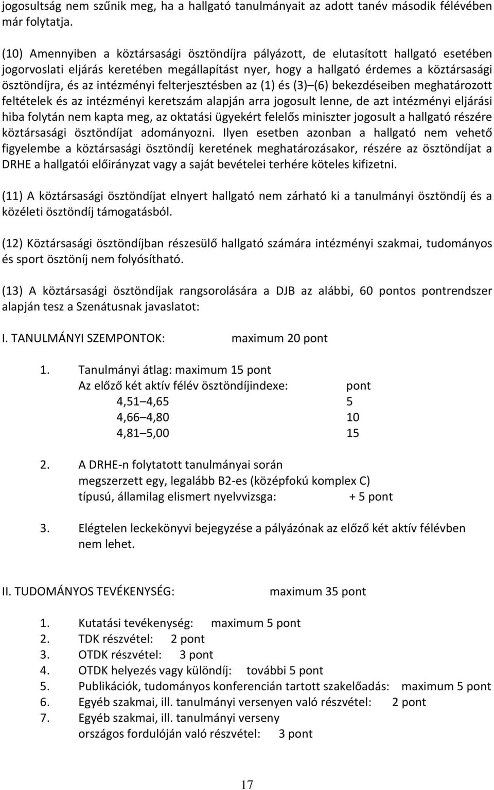 intézményi felterjesztésben az (1) és (3) (6) bekezdéseiben meghatározott feltételek és az intézményi keretszám alapján arra jogosult lenne, de azt intézményi eljárási hiba folytán nem kapta meg, az