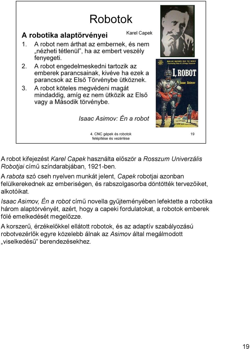 Isaac Asimov, Én a robot című novella gyűjteményében lefektette a robotika három alaptörvényét, azért, hogy a capeki fordulatokat, a robotok emberek