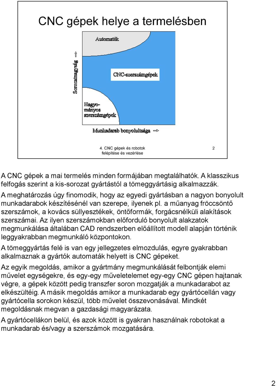 a műanyag fröccsöntő szerszámok, a kovács süllyesztékek, öntőformák, forgácsnélküli alakítások szerszámai.