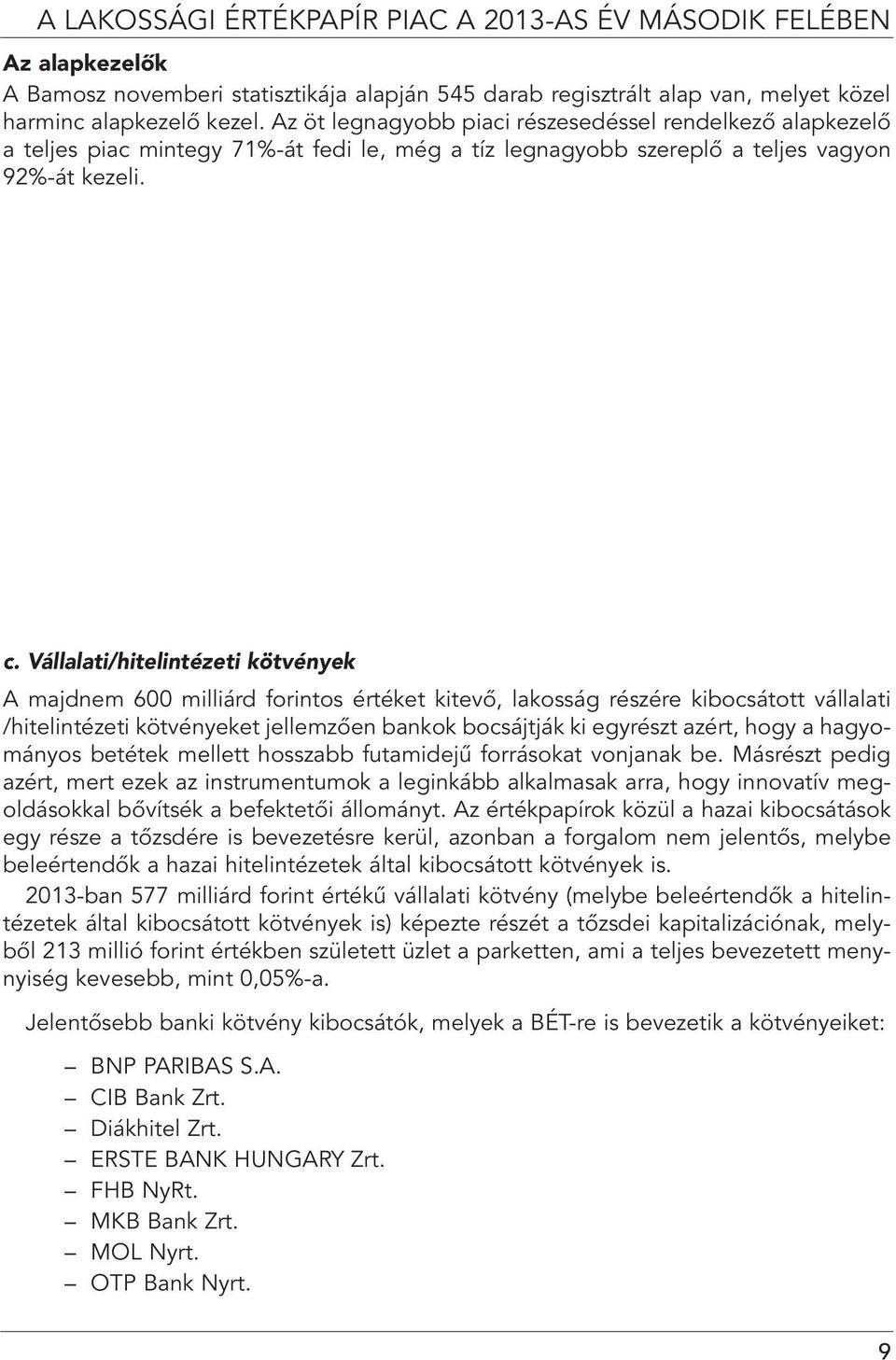 Vállalati/hitelintézeti kötvények A majdnem 600 milliárd forintos értéket kitevô, lakosság részére kibocsátott vállalati /hitelintézeti kötvényeket jellemzôen bankok bocsájtják ki egyrészt azért,