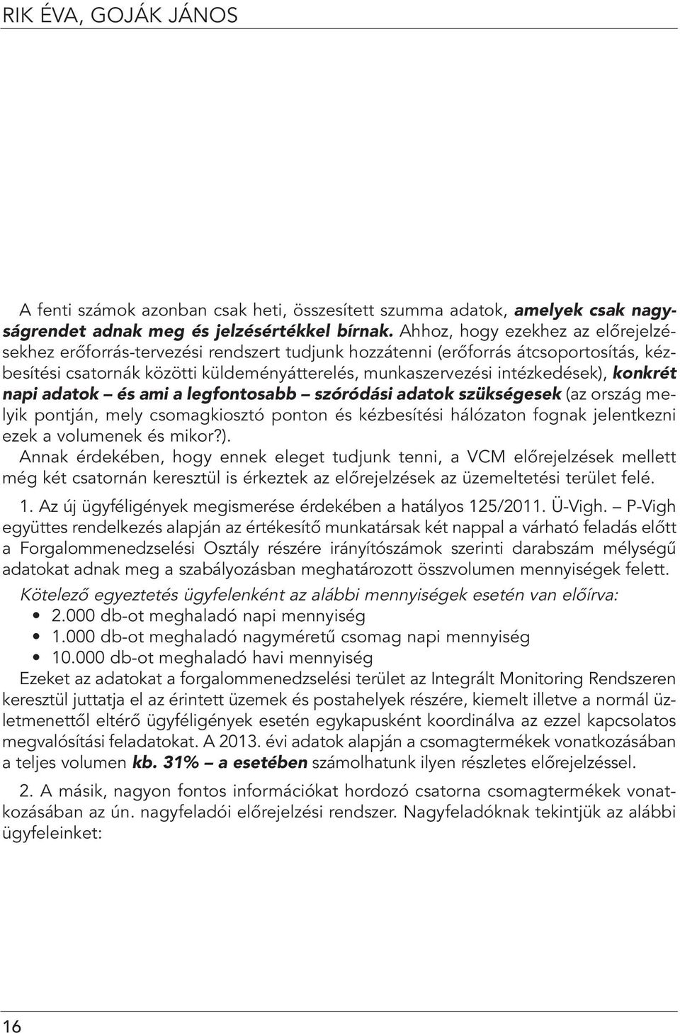 konkrét napi adatok és ami a legfontosabb szóródási adatok szükségesek (az ország melyik pontján, mely csomagkiosztó ponton és kézbesítési hálózaton fognak jelentkezni ezek a volumenek és mikor?).