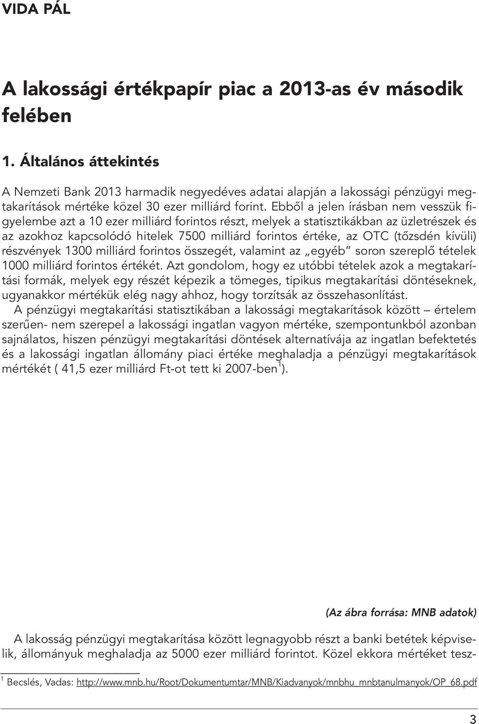 Ebbôl a jelen írásban nem vesszük figyelembe azt a 10 ezer milliárd forintos részt, melyek a statisztikákban az üzletrészek és az azokhoz kapcsolódó hitelek 7500 milliárd forintos értéke, az OTC