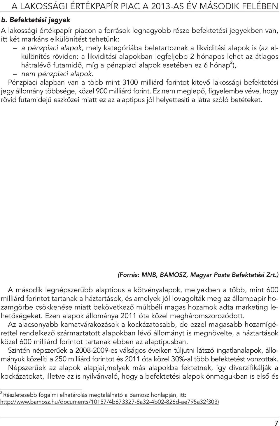 likviditási alapok is (az elkülönítés röviden: a likviditási alapokban legfeljebb 2 hónapos lehet az átlagos hátralévô futamidô, míg a pénzpiaci alapok esetében ez 6 hónap 2 ), nem pénzpiaci alapok.