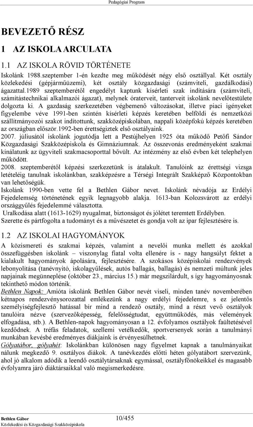 1989 szeptemberétől engedélyt kaptunk kísérleti szak indítására (számviteli, számítástechnikai alkalmazói ágazat), melynek óraterveit, tanterveit iskolánk nevelőtestülete dolgozta ki.