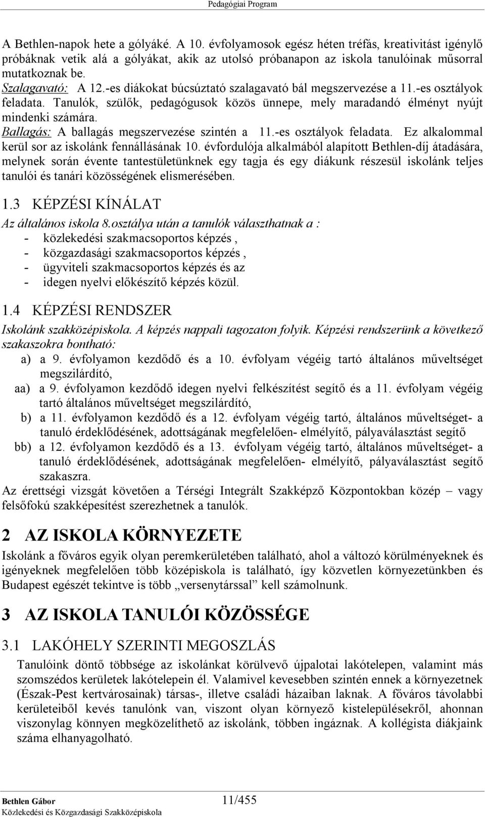 Ballagás: A ballagás megszervezése szintén a 11.-es osztályok feladata. Ez alkalommal kerül sor az iskolánk fennállásának 10.