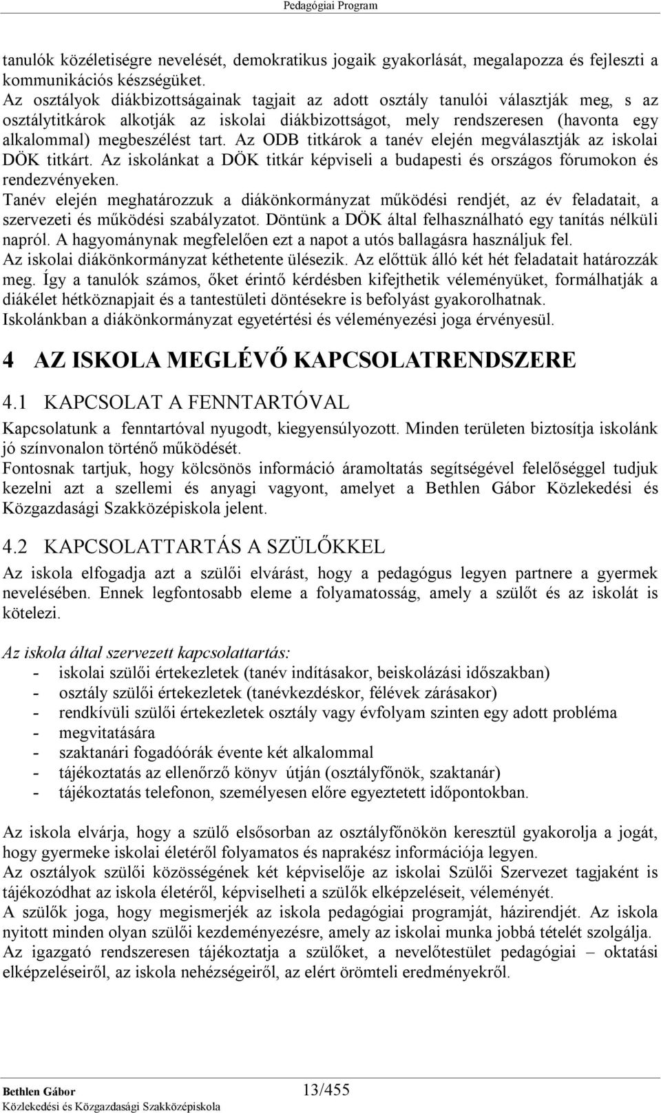 Az ODB titkárok a tanév elején megválasztják az iskolai DÖK titkárt. Az iskolánkat a DÖK titkár képviseli a budapesti és országos fórumokon és rendezvényeken.