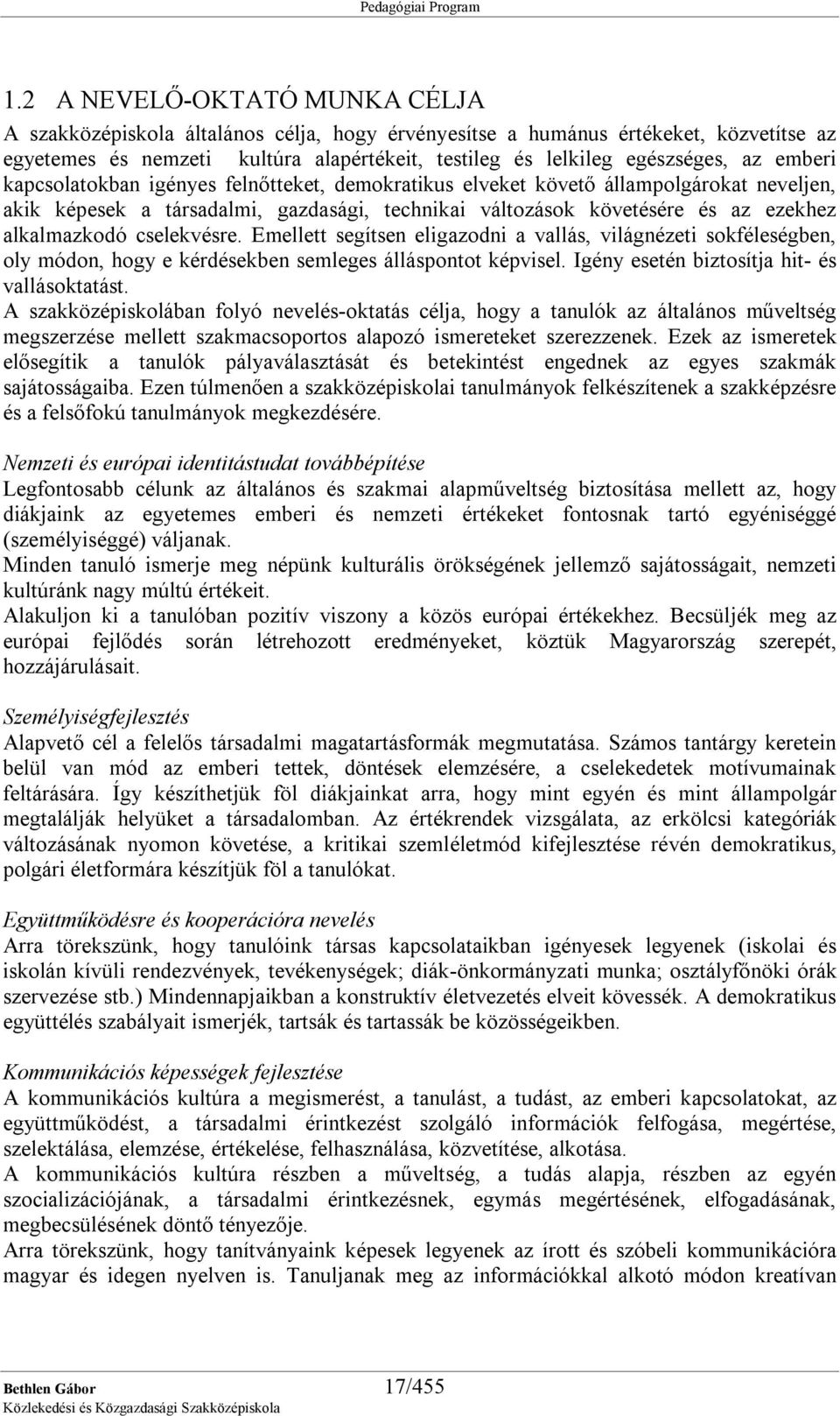 cselekvésre. Emellett segítsen eligazodni a vallás, világnézeti sokféleségben, oly módon, hogy e kérdésekben semleges álláspontot képvisel. Igény esetén biztosítja hit- és vallásoktatást.