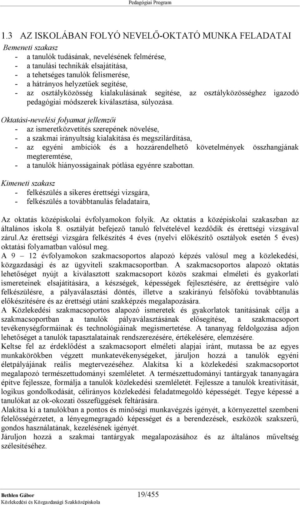 Oktatási-nevelési folyamat jellemzői - az ismeretközvetítés szerepének növelése, - a szakmai irányultság kialakítása és megszilárdítása, - az egyéni ambíciók és a hozzárendelhető követelmények