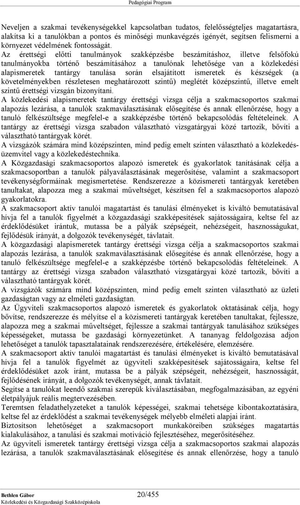 Az érettségi előtti tanulmányok szakképzésbe beszámításhoz, illetve felsőfokú tanulmányokba történő beszámításához a tanulónak lehetősége van a közlekedési alapismeretek tantárgy tanulása során