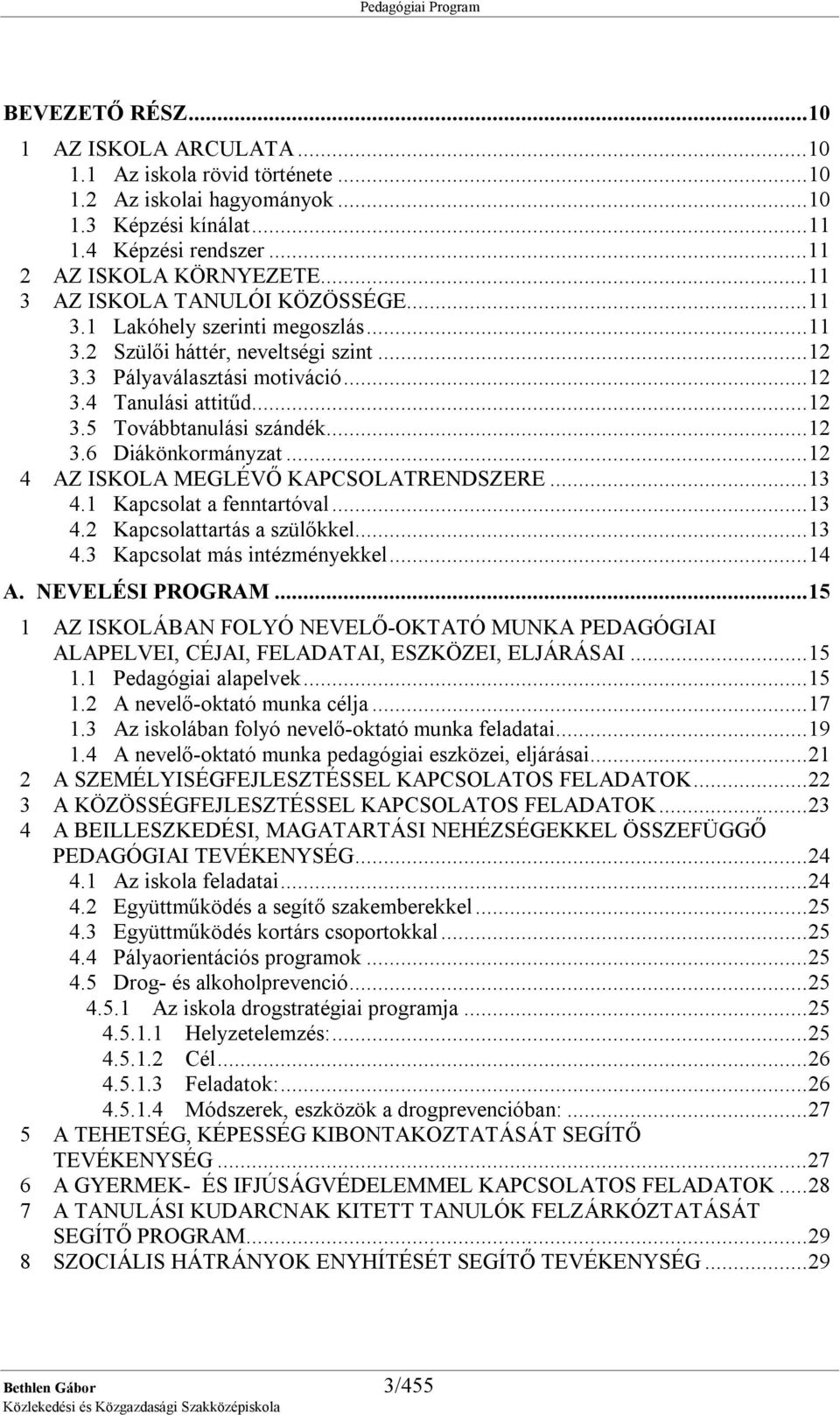 ..12 3.6 Diákönkormányzat...12 4 AZ ISKOLA MEGLÉVŐ KAPCSOLATRENDSZERE...13 4.1 Kapcsolat a fenntartóval...13 4.2 Kapcsolattartás a szülőkkel...13 4.3 Kapcsolat más intézményekkel...14 A.