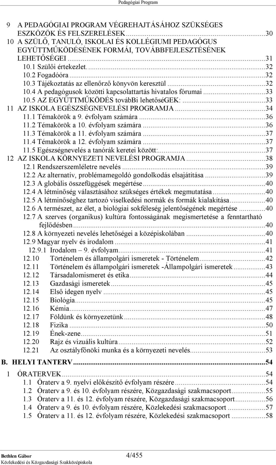 5 AZ EGYÜTTMŰKÖDÉS további lehetőségek:...33 11 AZ ISKOLA EGÉSZSÉGNEVELÉSI PROGRAMJA...34 11.1 Témakörök a 9. évfolyam számára...36 11.2 Témakörök a 10. évfolyam számára...36 11.3 Témakörök a 11.