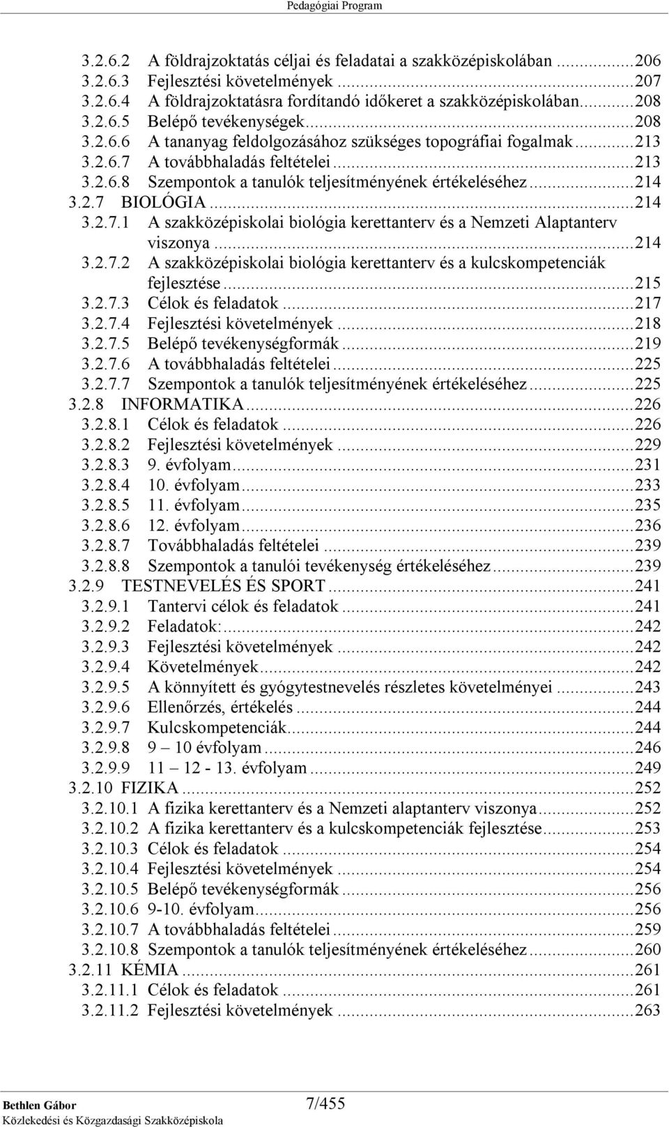 ..214 3.2.7.1 A szakközépiskolai biológia kerettanterv és a Nemzeti Alaptanterv viszonya...214 3.2.7.2 A szakközépiskolai biológia kerettanterv és a kulcskompetenciák fejlesztése...215 3.2.7.3 Célok és feladatok.