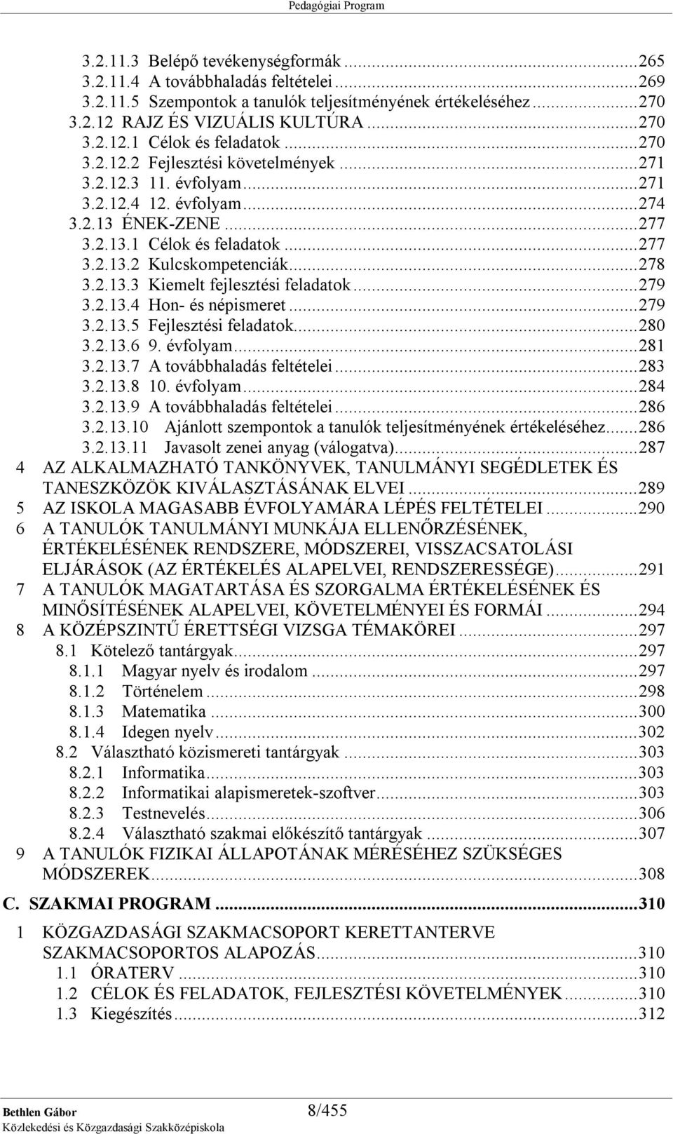 ..279 3.2.13.4 Hon- és népismeret...279 3.2.13.5 Fejlesztési feladatok...280 3.2.13.6 9. évfolyam...281 3.2.13.7 A továbbhaladás feltételei...283 3.2.13.8 10. évfolyam...284 3.2.13.9 A továbbhaladás feltételei.