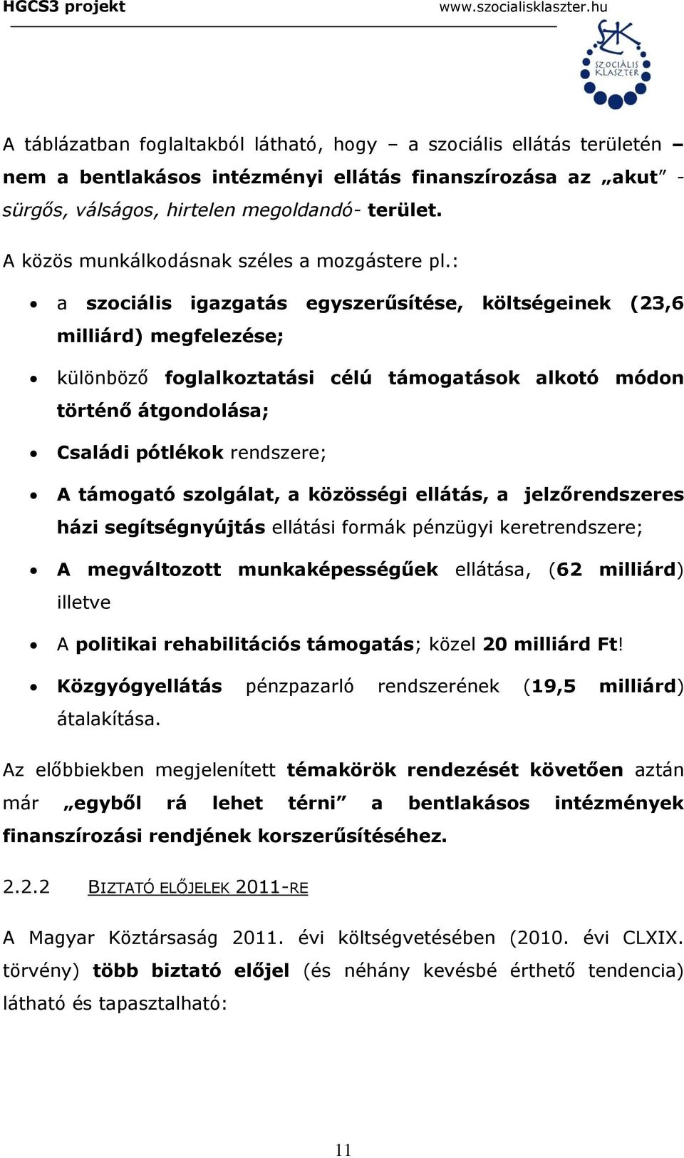 : a szociális igazgatás egyszerűsítése, költségeinek (23,6 milliárd) megfelezése; különböző foglalkoztatási célú támogatások alkotó módon történő átgondolása; Családi pótlékok rendszere; A támogató