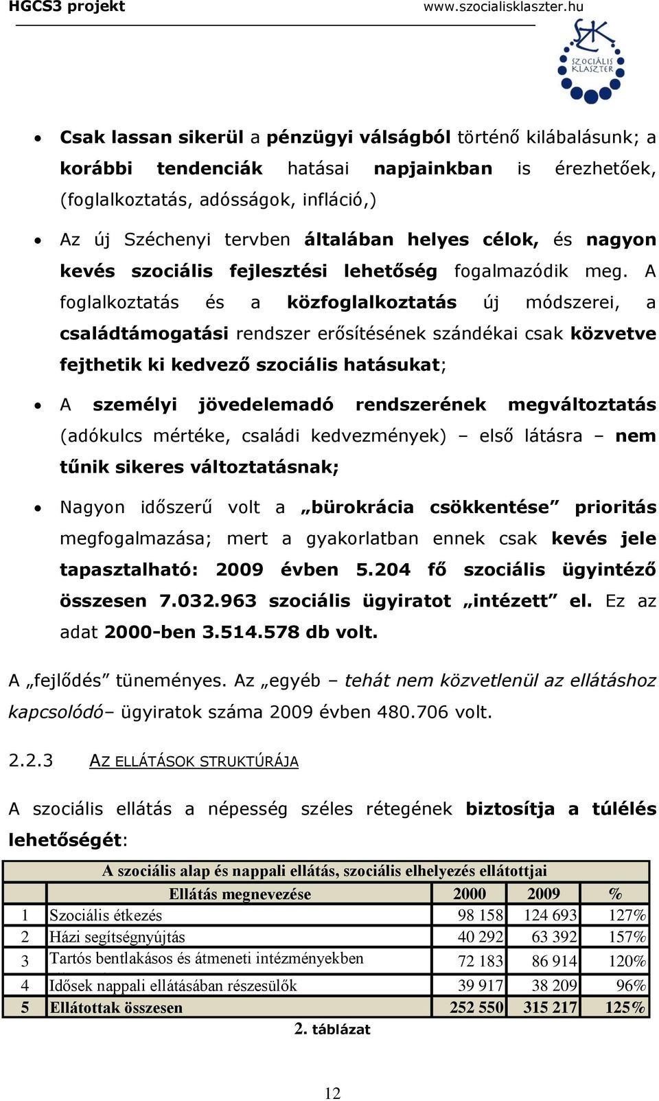 A foglalkoztatás és a közfoglalkoztatás új módszerei, a családtámogatási rendszer erősítésének szándékai csak közvetve fejthetik ki kedvező szociális hatásukat; A személyi jövedelemadó rendszerének